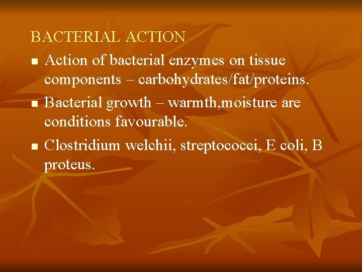 BACTERIAL ACTION n Action of bacterial enzymes on tissue components – carbohydrates/fat/proteins. n Bacterial