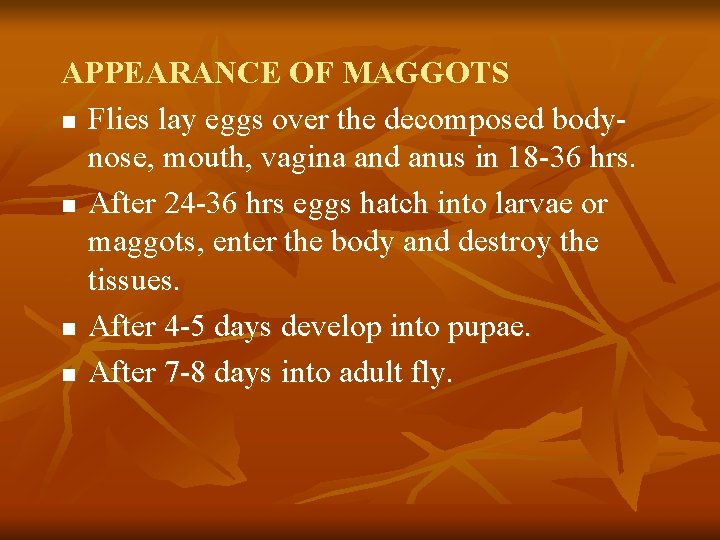 APPEARANCE OF MAGGOTS n Flies lay eggs over the decomposed bodynose, mouth, vagina and