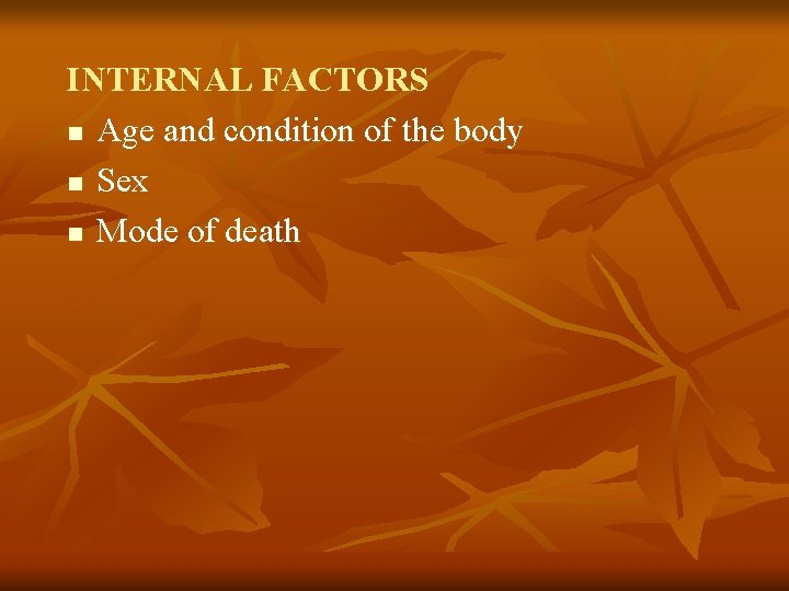 INTERNAL FACTORS n Age and condition of the body n Sex n Mode of
