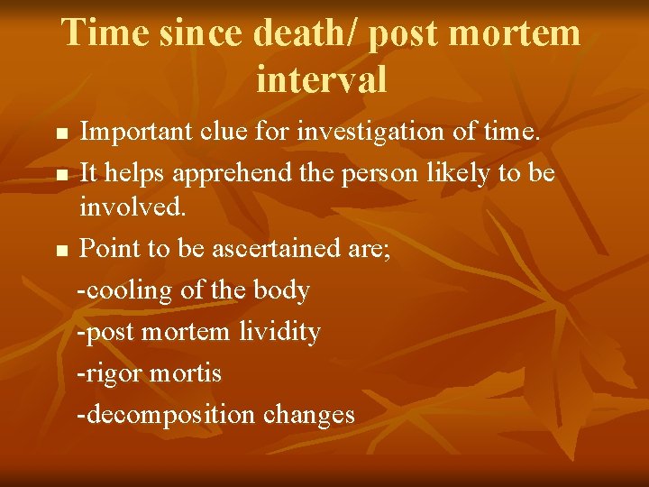 Time since death/ post mortem interval Important clue for investigation of time. n It