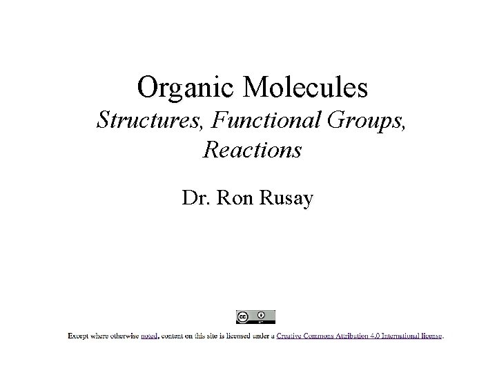 Organic Molecules Structures, Functional Groups, Reactions Dr. Ron Rusay Organic Molecules Structures, Functional Groups, Reactions Dr. Ron Rusay