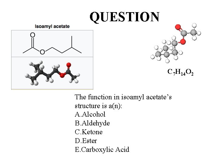 QUESTION C 7 H 14 O 2 The function in isoamyl acetate’s structure is QUESTION C 7 H 14 O 2 The function in isoamyl acetate’s structure is