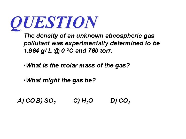 QUESTION The density of an unknown atmospheric gas pollutant was experimentally determined to be QUESTION The density of an unknown atmospheric gas pollutant was experimentally determined to be