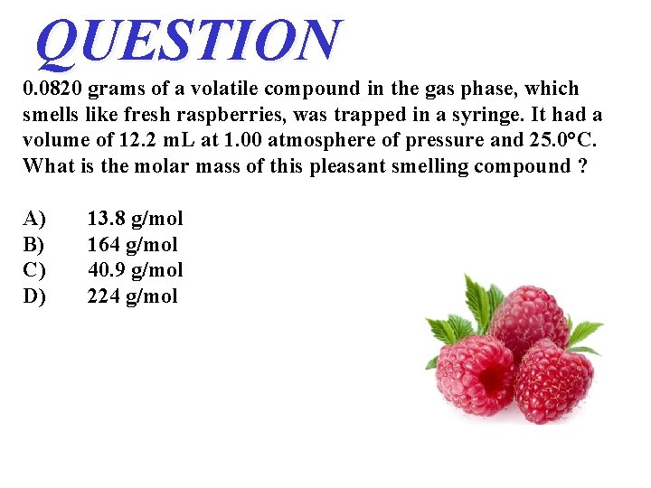 QUESTION 0. 0820 grams of a volatile compound in the gas phase, which smells QUESTION 0. 0820 grams of a volatile compound in the gas phase, which smells