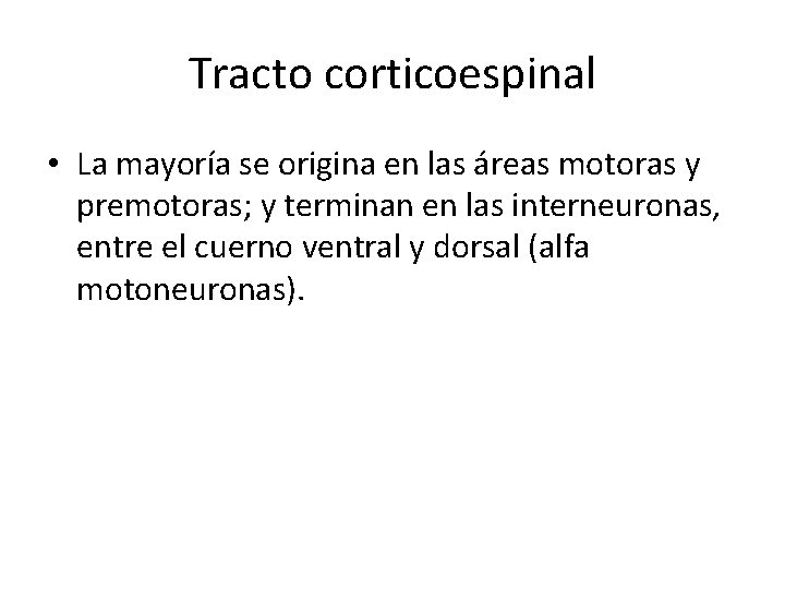 Tracto corticoespinal • La mayoría se origina en las áreas motoras y premotoras; y