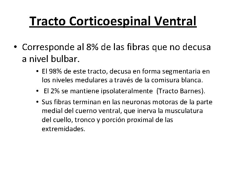 Tracto Corticoespinal Ventral • Corresponde al 8% de las fibras que no decusa a