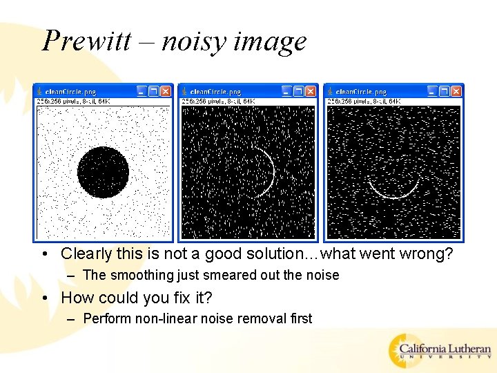 Prewitt – noisy image • Clearly this is not a good solution…what went wrong?