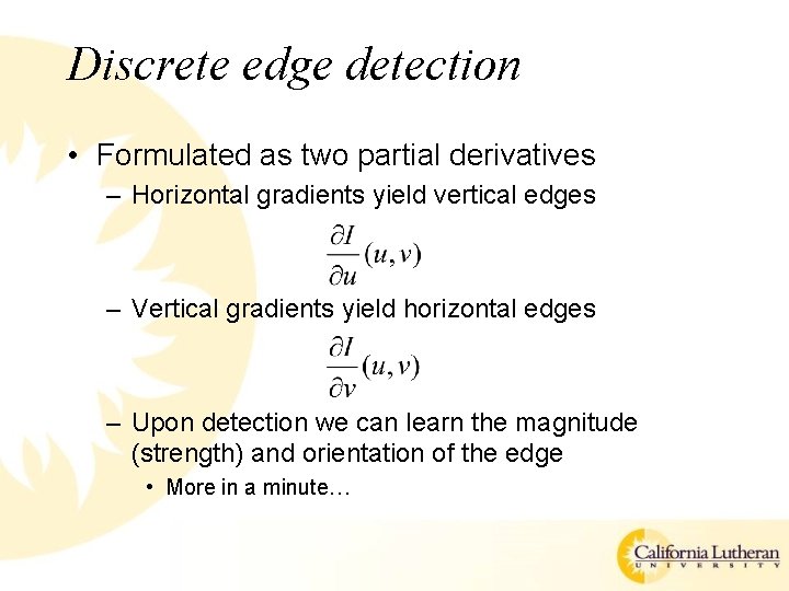 Discrete edge detection • Formulated as two partial derivatives – Horizontal gradients yield vertical