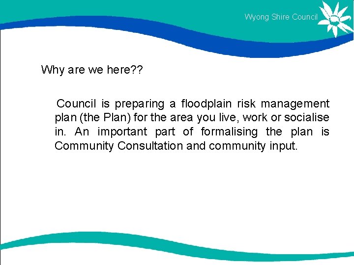 Wyong Shire Council Why are we here? ? Council is preparing a floodplain risk Wyong Shire Council Why are we here? ? Council is preparing a floodplain risk