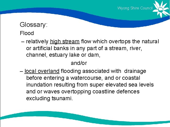 Wyong Shire Council Glossary: Flood – relatively high stream flow which overtops the natural Wyong Shire Council Glossary: Flood – relatively high stream flow which overtops the natural