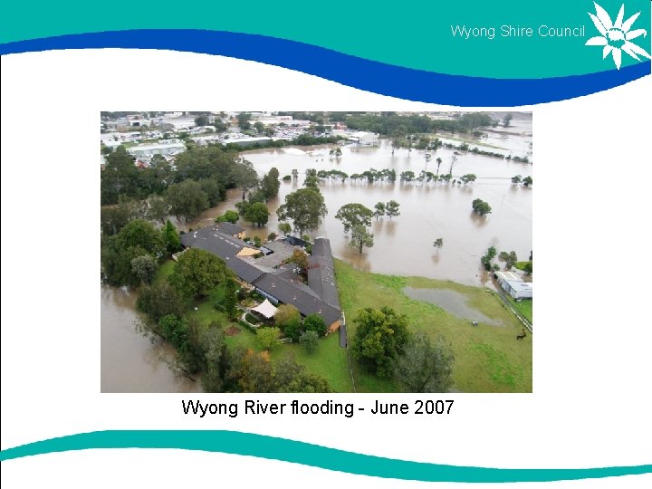 Wyong Shire Council Wyong River flooding - June 2007 Wyong Shire Council Wyong River flooding - June 2007