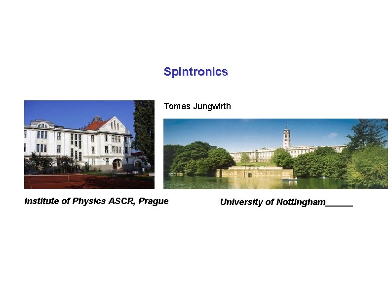 Spintronics Tomas Jungwirth Institute of Physics ASCR, Prague University of Nottingham Spintronics Tomas Jungwirth Institute of Physics ASCR, Prague University of Nottingham