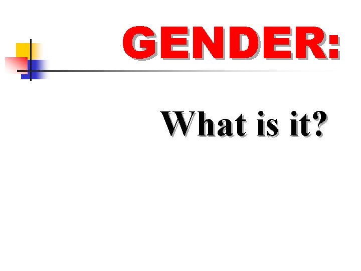 GENDER: What is it? 