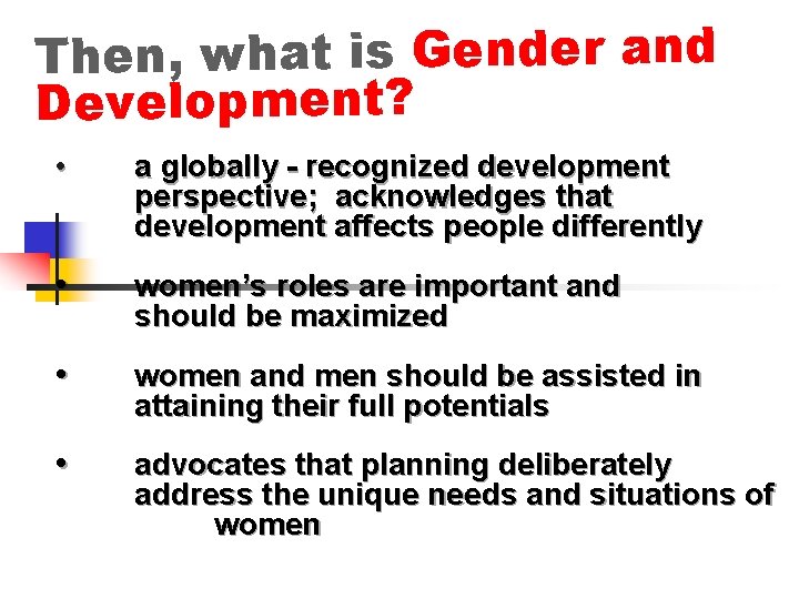 Then, what is Gender and Development? • a globally - recognized development perspective; acknowledges