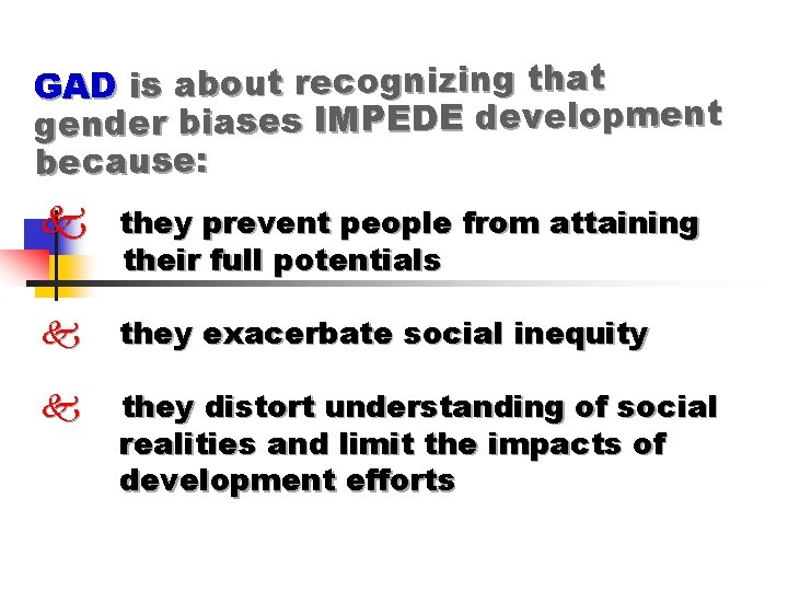 GAD is about recognizing that gender biases IMPEDE development because: k they prevent people