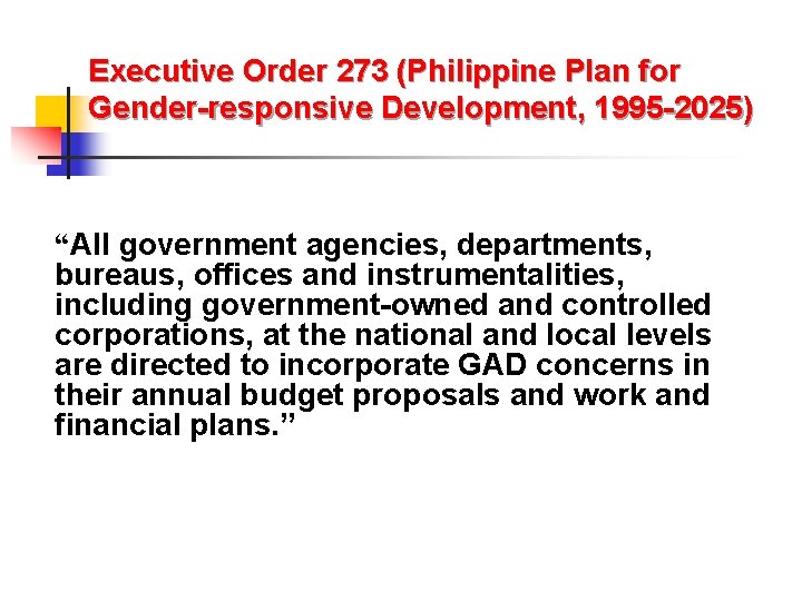 Executive Order 273 (Philippine Plan for Gender-responsive Development, 1995 -2025) “All government agencies, departments,