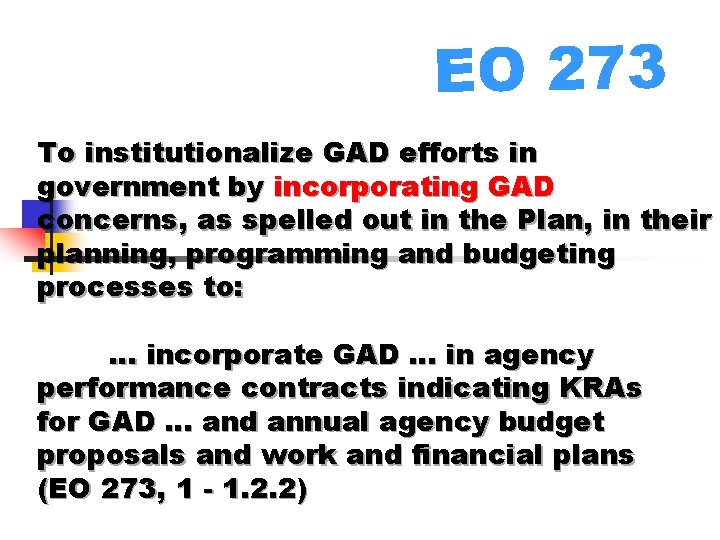 EO 273 To institutionalize GAD efforts in government by incorporating GAD concerns, as spelled