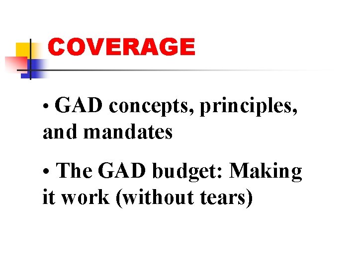 COVERAGE • GAD concepts, principles, and mandates • The GAD budget: Making it work