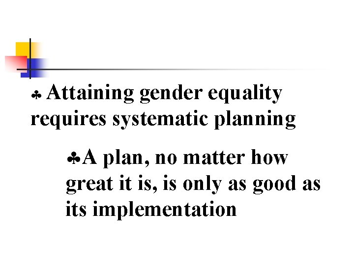 § Attaining gender equality requires systematic planning §A plan, no matter how great it