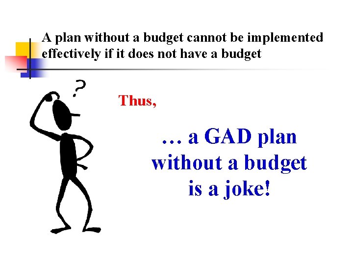 A plan without a budget cannot be implemented effectively if it does not have