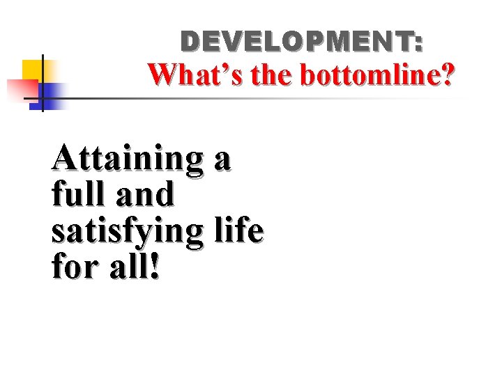 DEVELOPMENT: What’s the bottomline? Attaining a full and satisfying life for all! 
