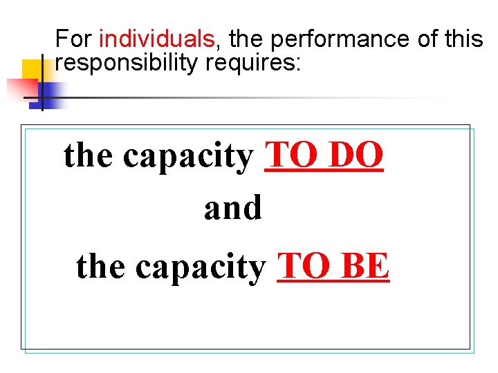 For individuals, the performance of this responsibility requires: the capacity TO DO and the