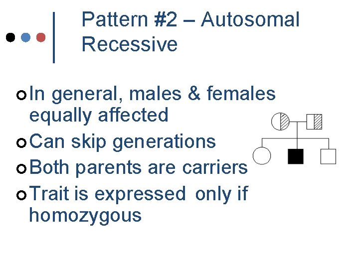 Pattern #2 – Autosomal Recessive ¢ In general, males & females equally affected ¢ Pattern #2 – Autosomal Recessive ¢ In general, males & females equally affected ¢