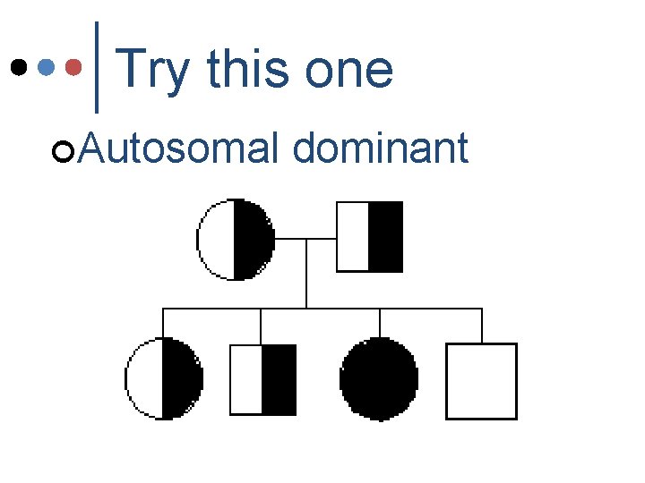 Try this one ¢Autosomal dominant Try this one ¢Autosomal dominant