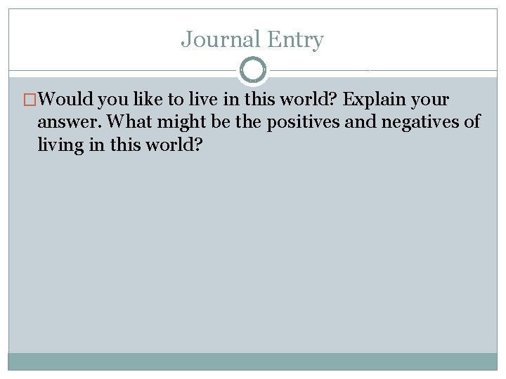 Journal Entry �Would you like to live in this world? Explain your answer. What
