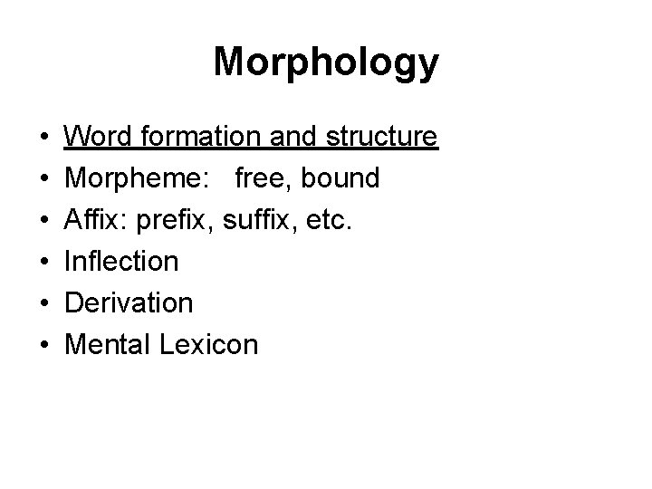 Morphology • • • Word formation and structure Morpheme: free, bound Affix: prefix, suffix,