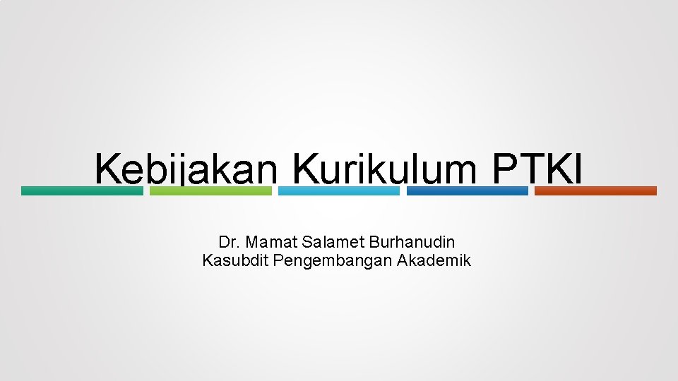 Kebijakan Kurikulum PTKI Dr. Mamat Salamet Burhanudin Kasubdit Pengembangan Akademik 