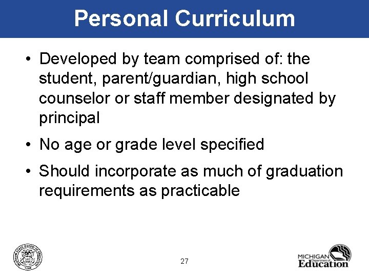 Personal Curriculum • Developed by team comprised of: the student, parent/guardian, high school counselor