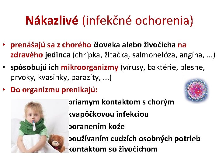 Nákazlivé (infekčné ochorenia) • prenášajú sa z chorého človeka alebo živočícha na zdravého jedinca