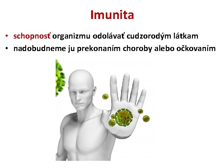 Imunita • schopnosť organizmu odolávať cudzorodým látkam • nadobudneme ju prekonaním choroby alebo očkovaním