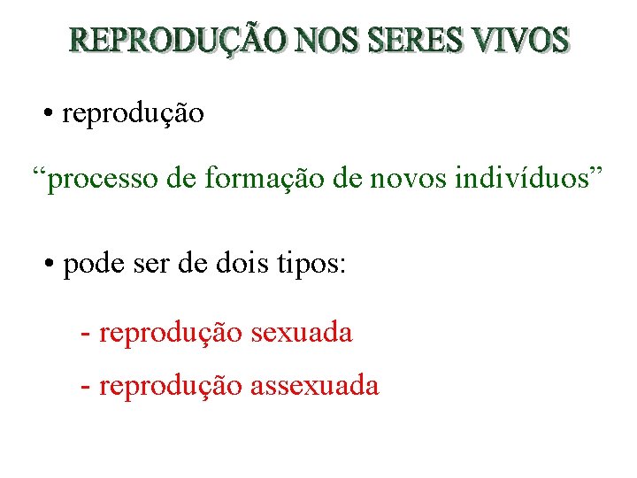  • reprodução “processo de formação de novos indivíduos” • pode ser de dois