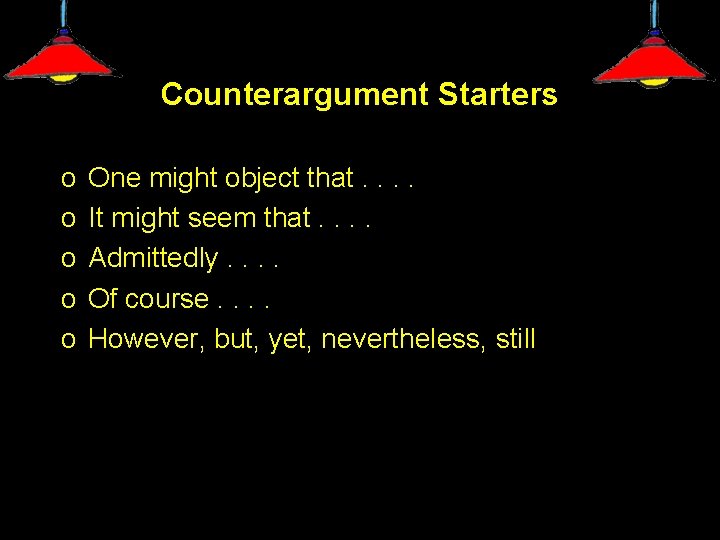 Counterargument Starters o o o One might object that. . It might seem that.