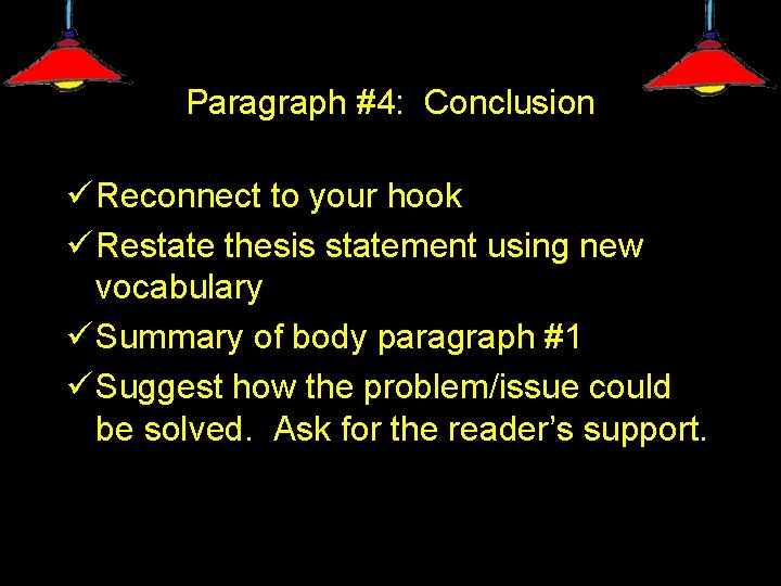 Paragraph #4: Conclusion ü Reconnect to your hook ü Restate thesis statement using new