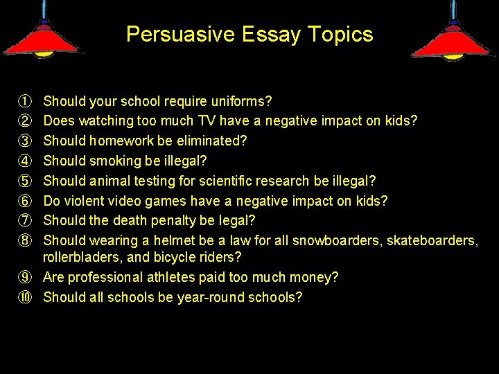 Persuasive Essay Topics Should your school require uniforms? Does watching too much TV have