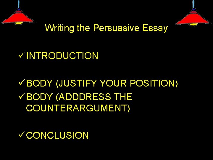 Writing the Persuasive Essay ü INTRODUCTION ü BODY (JUSTIFY YOUR POSITION) ü BODY (ADDDRESS