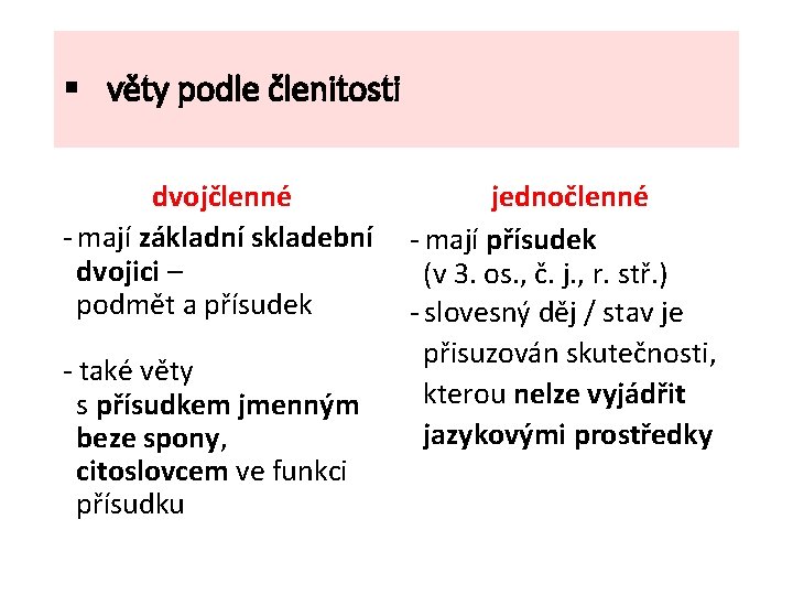 § věty podle členitosti dvojčlenné - mají základní skladební dvojici – podmět a přísudek