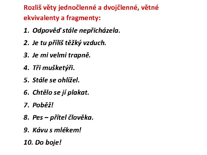 Rozliš věty jednočlenné a dvojčlenné, větné ekvivalenty a fragmenty: 1. Odpověď stále nepřicházela. 2.