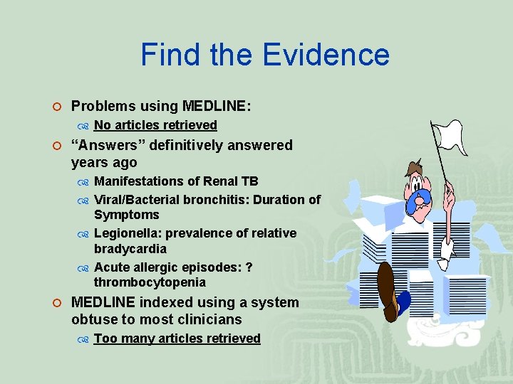 Find the Evidence ¡ Problems using MEDLINE: No articles retrieved ¡ “Answers” definitively answered