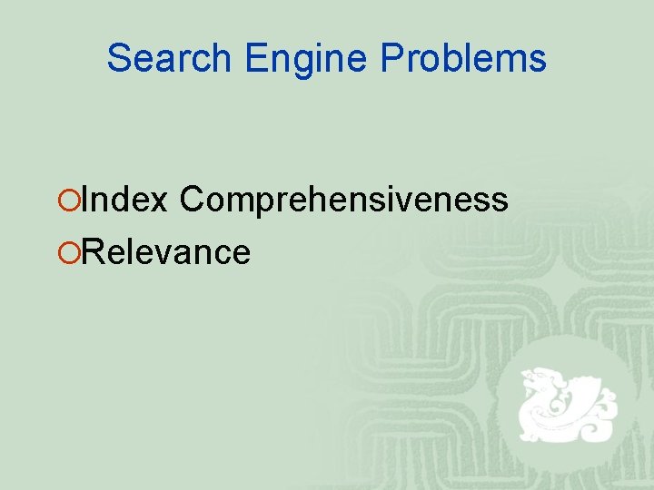Search Engine Problems ¡Index Comprehensiveness ¡Relevance 