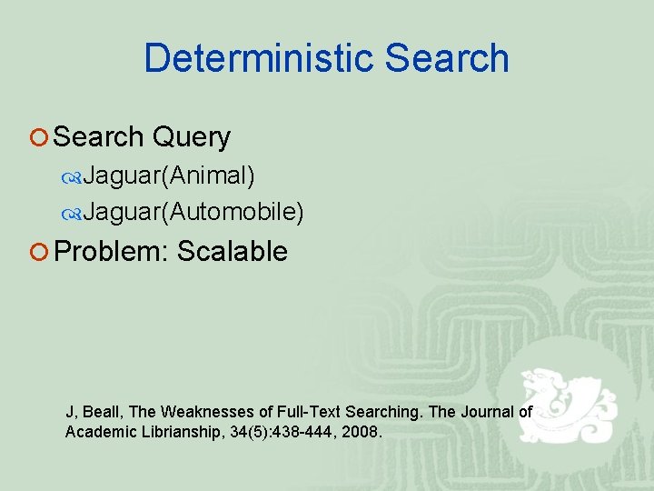 Deterministic Search ¡ Search Query Jaguar(Animal) Jaguar(Automobile) ¡ Problem: Scalable J, Beall, The Weaknesses