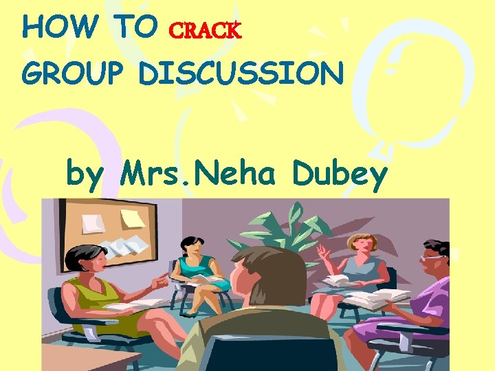 HOW TO CRACK GROUP DISCUSSION by Mrs. Neha Dubey 