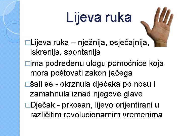 Lijeva ruka �Lijeva ruka – nježnija, osjećajnija, iskrenija, spontanija �ima podređenu ulogu pomoćnice koja