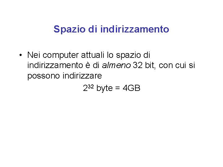 Spazio di indirizzamento • Nei computer attuali lo spazio di indirizzamento è di almeno