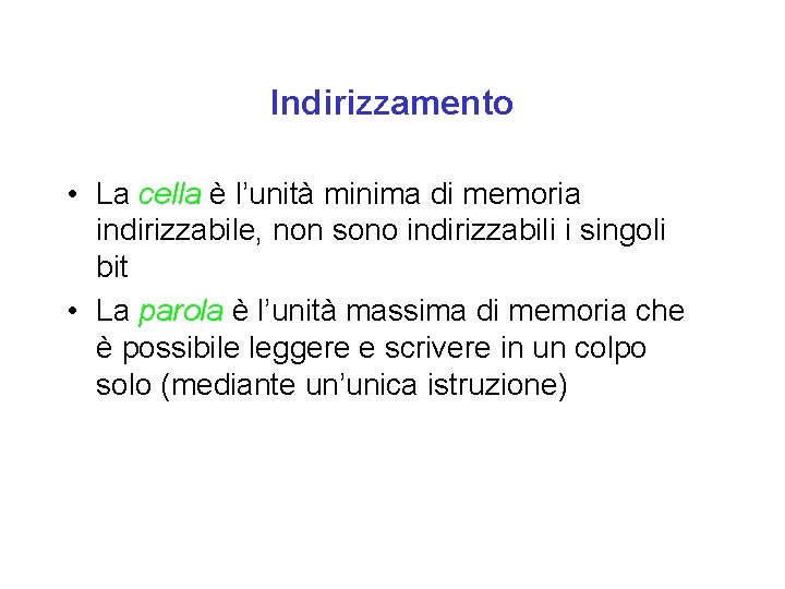 Indirizzamento • La cella è l’unità minima di memoria indirizzabile, non sono indirizzabili i