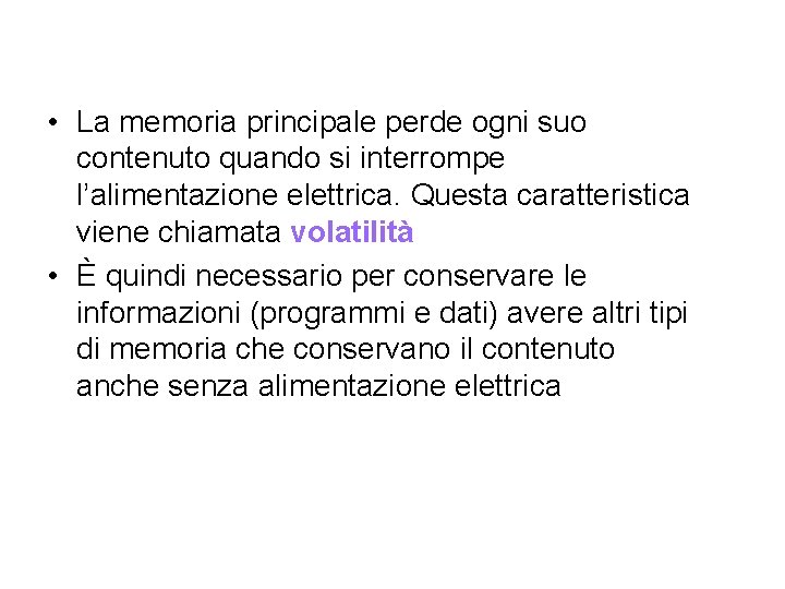  • La memoria principale perde ogni suo contenuto quando si interrompe l’alimentazione elettrica.