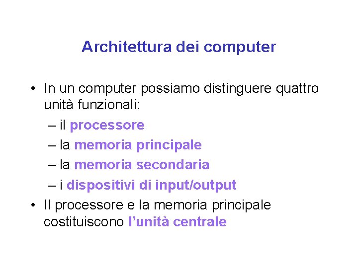 Architettura dei computer • In un computer possiamo distinguere quattro unità funzionali: – il